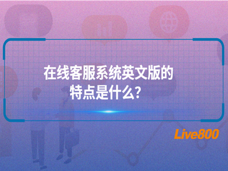 在线客服系统英文版的特点是什么？