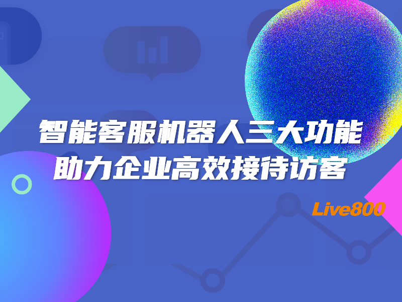 智能客服机器人三大功能，助力企业高效接待访客