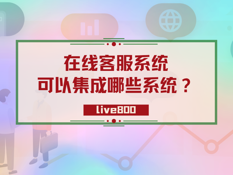 在线客服系统可以集成哪些系统？