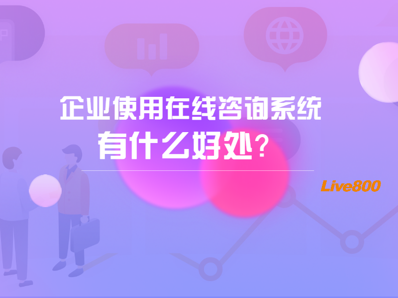 企业使用在线咨询系统有什么好处？