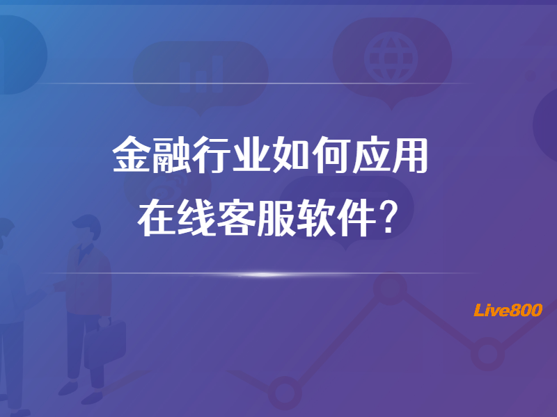 金融行业如何应用在线客服软件？