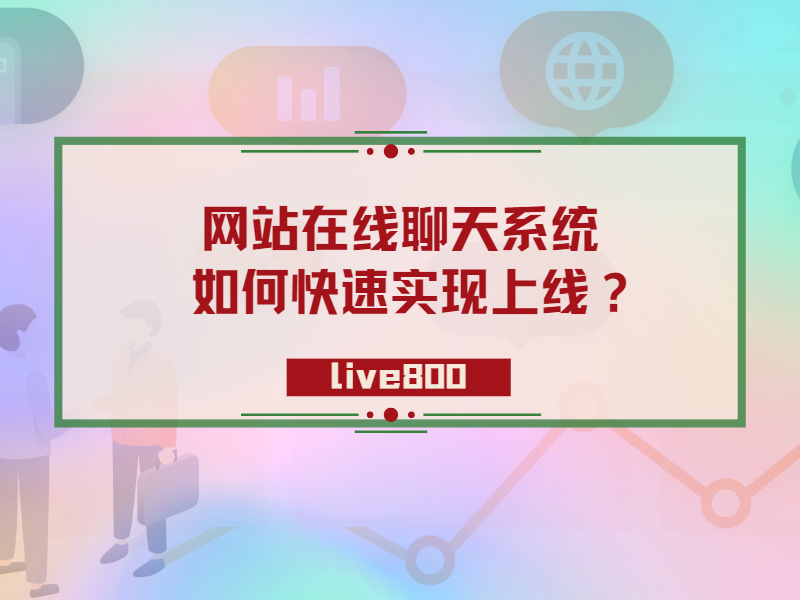 网站在线聊天系统如何快速实现上线？