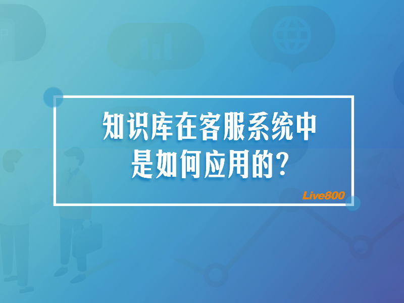 知识库在客服系统中是如何应用的?