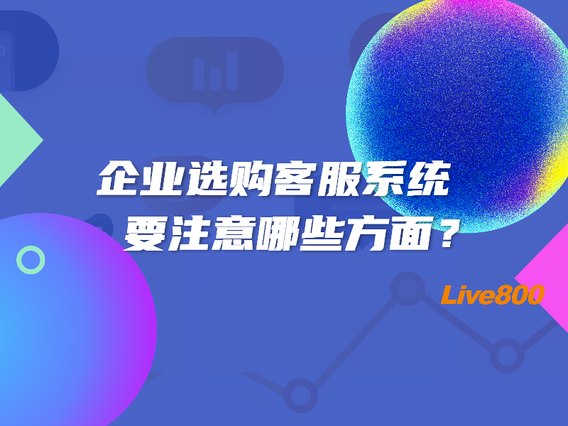 企业选购客服系统要注意哪些方面？