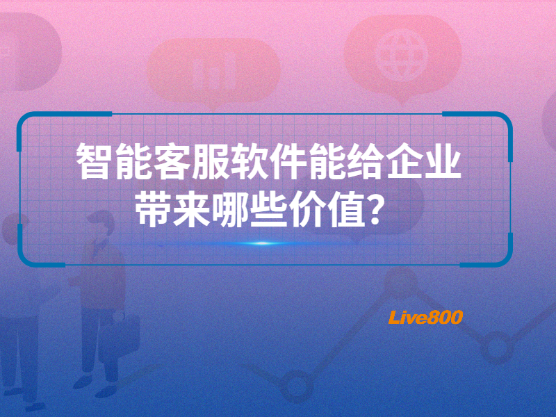 智能客服软件能给企业带来哪些价值？