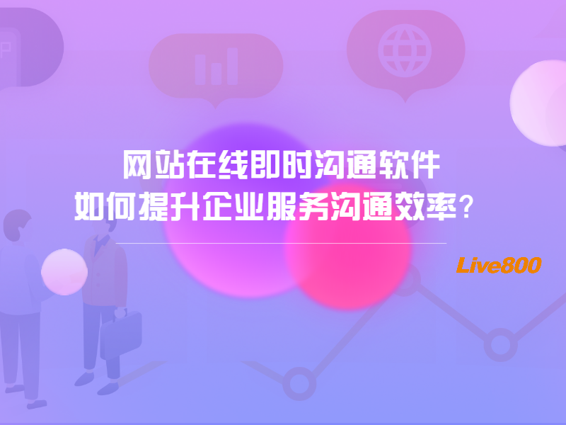 网站在线即时沟通软件如何提升企业服务沟通效率？