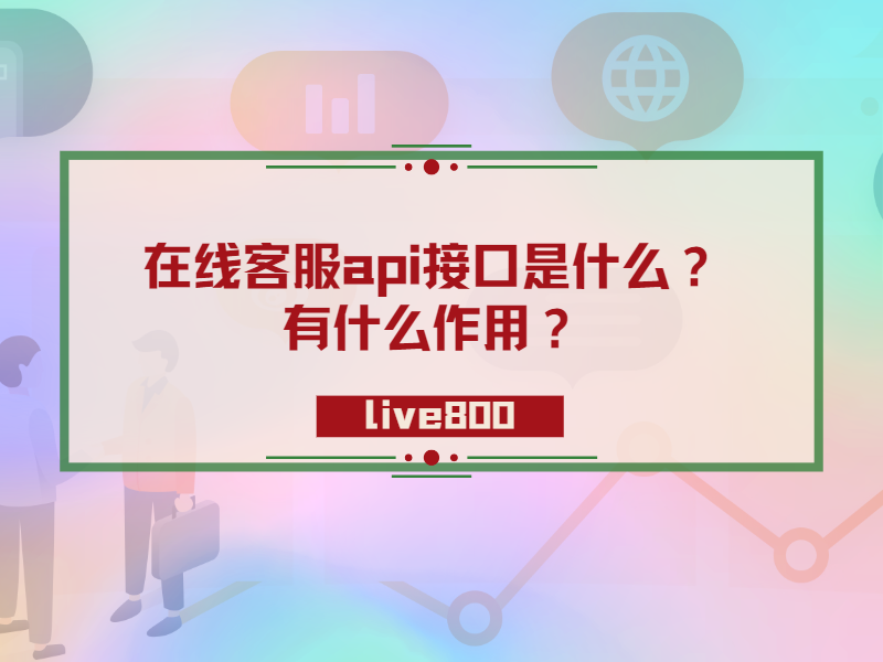 在线客服api接口是什么？有什么作用？