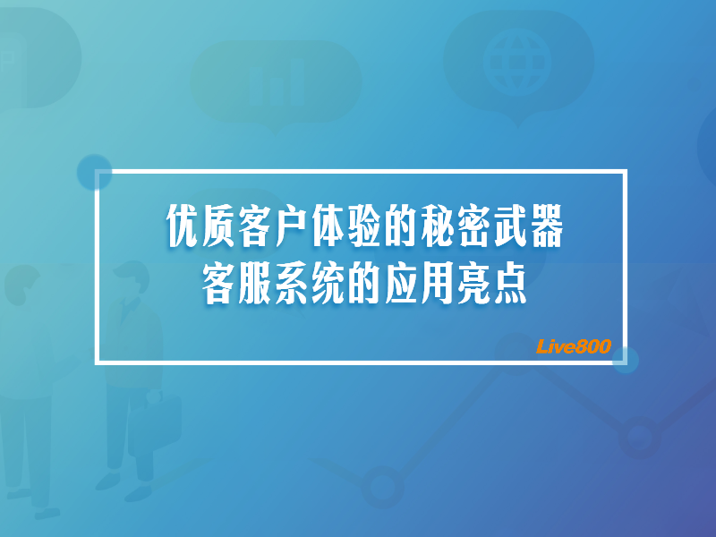 优质客户体验的秘密武器：客服系统的应用亮点