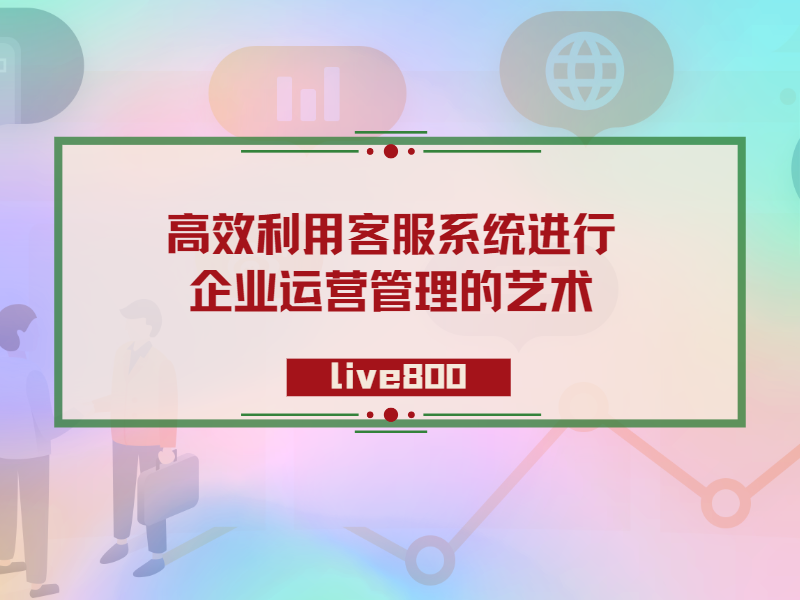 高效利用客服系统进行企业运营管理的艺术