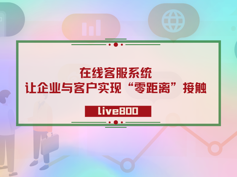 在线客服系统：让企业与客户实现“零距离”接触