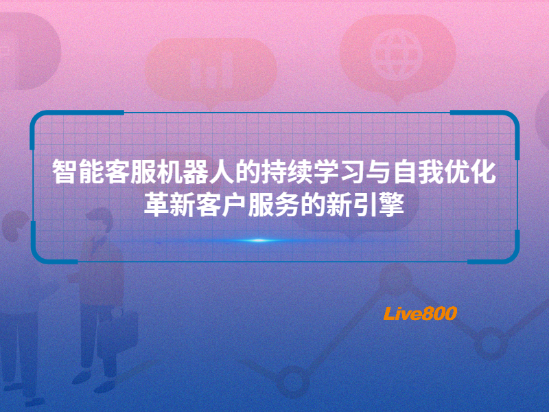 智能客服机器人的持续学习与自我优化：革新客户服务的新引擎