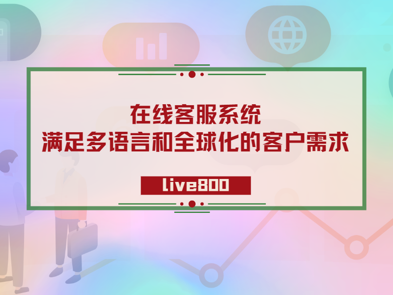 在线客服系统：满足多语言和全球化的客户需求