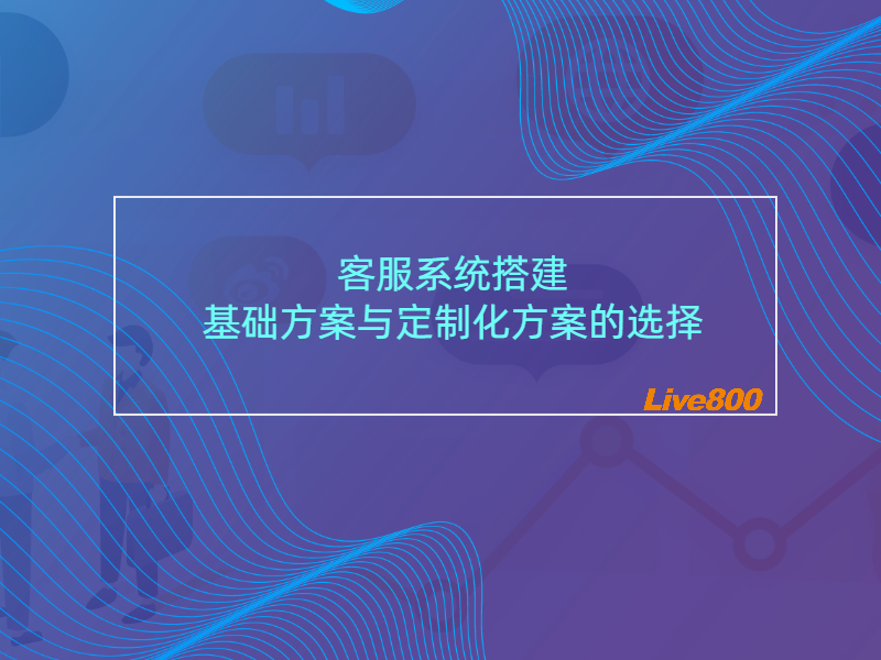 客服系统搭建：基础方案与定制化方案的选择