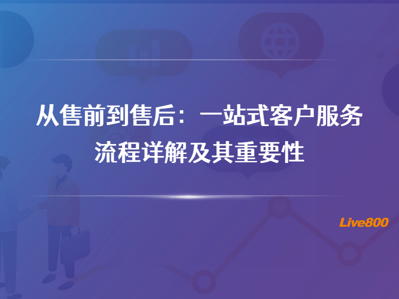 从售前到售后：一站式客户服务流程详解及其重要性