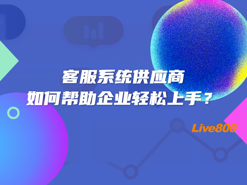 客服系统供应商如何帮助企业轻松上手？