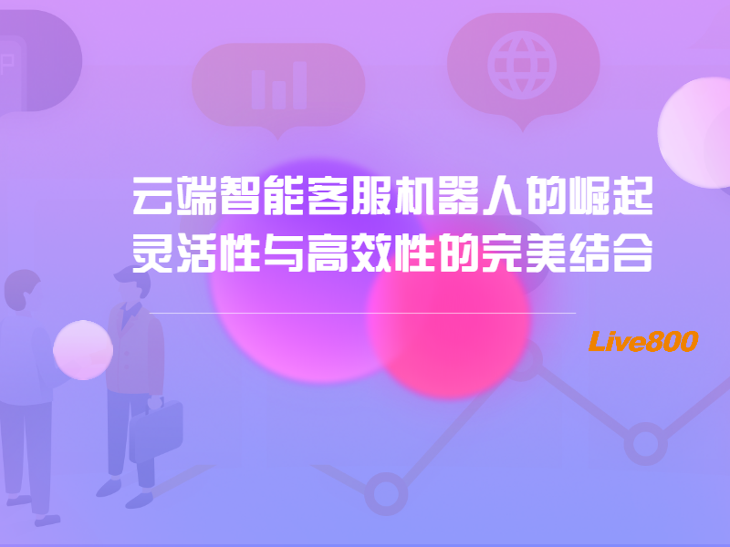 云端智能客服机器人的崛起：灵活性与高效性的完美结合