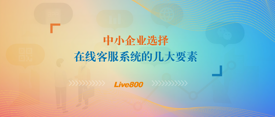 中小企业选择在线客服系统的几大要素