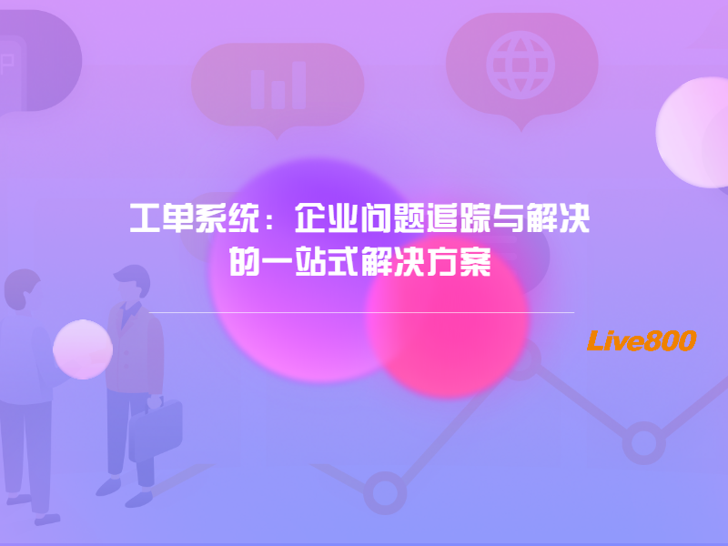 工单系统：企业问题追踪与解决的一站式解决方案