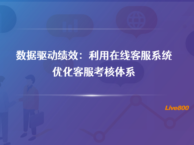 数据驱动绩效：利用在线客服系统优化客服考核体系