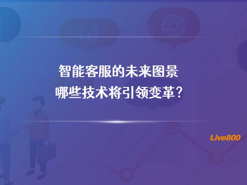 智能客服的未来图景：哪些技术将引领变革？