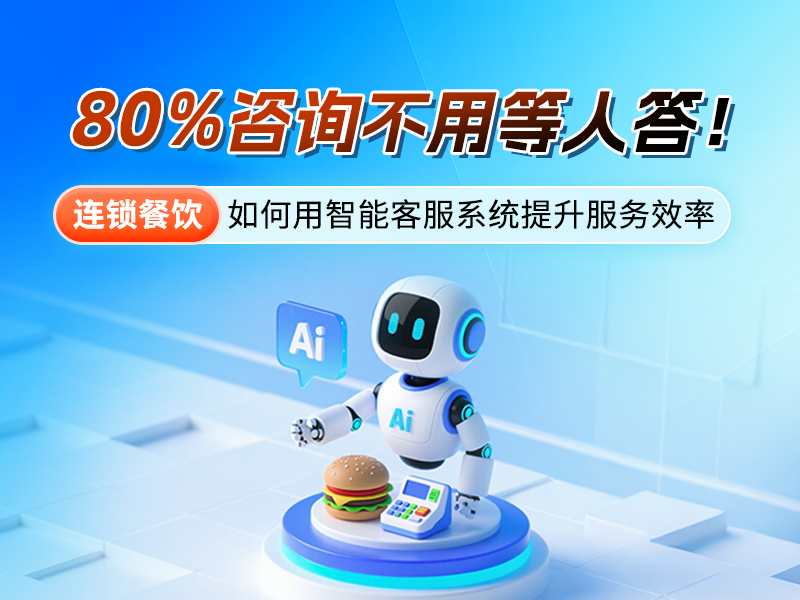 80%咨询不用等人答！连锁餐饮如何用智能客服系统提升服务效率